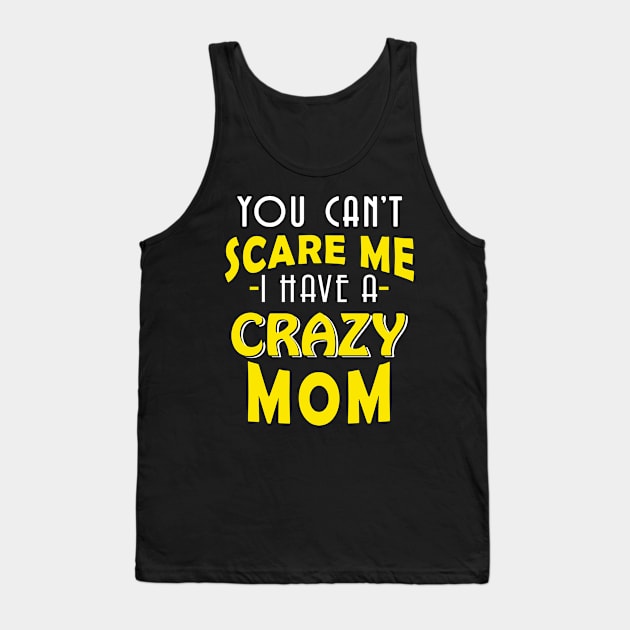 You Can't Scare me, I Have a Crazy Mom Tank Top by adik